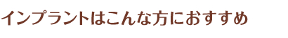 インプラントはこんな方におすすめ